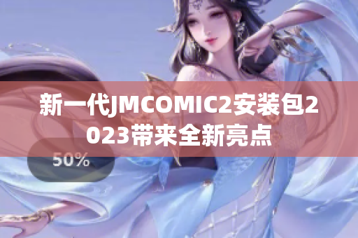 新一代JMCOMIC2安装包2023带来全新亮点