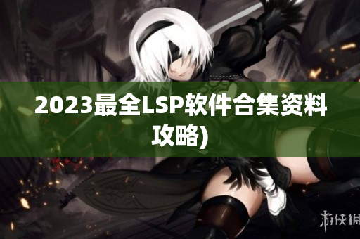 2023最全LSP软件合集资料攻略)
