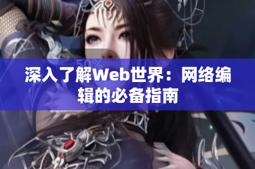 深入了解Web世界：网络编辑的必备指南