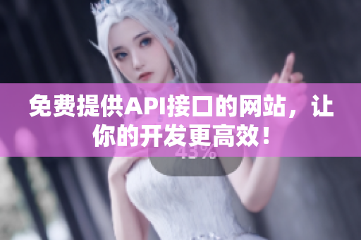 免费提供API接口的网站，让你的开发更高效！