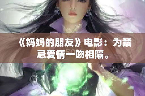 《妈妈的朋友》电影：为禁忌爱情一吻相隔。