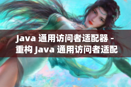 Java 通用访问者适配器 - 重构 Java 通用访问者适配器实现