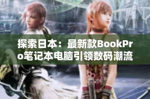探索日本：最新款BookPro笔记本电脑引领数码潮流
