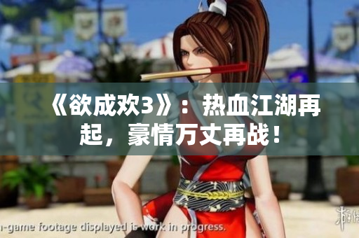 《欲成欢3》：热血江湖再起，豪情万丈再战！