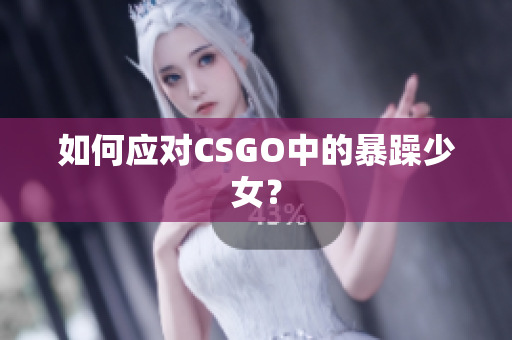 如何应对CSGO中的暴躁少女？
