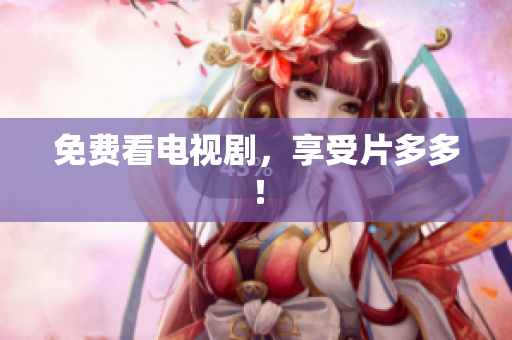 免费看电视剧，享受片多多！