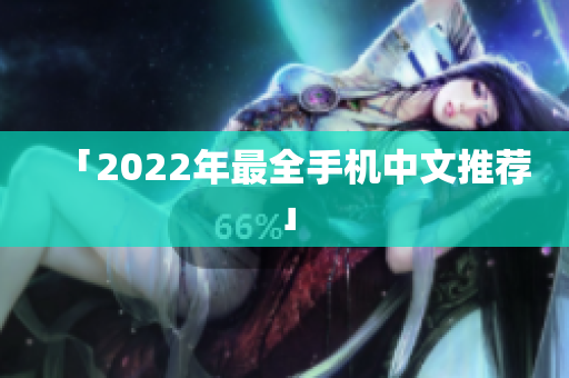 「2022年最全手机中文推荐」