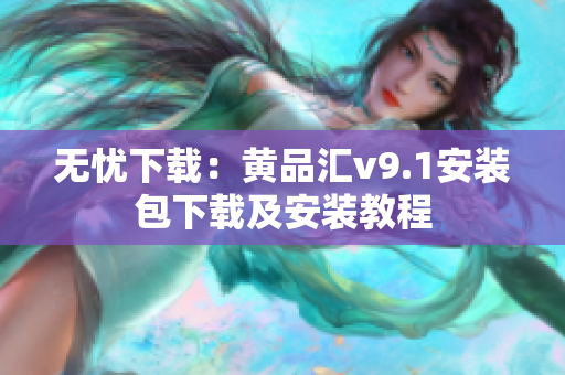 无忧下载：黄品汇v9.1安装包下载及安装教程