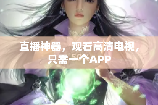 直播神器，观看高清电视，只需一个APP