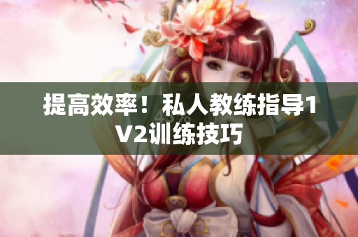 提高效率！私人教练指导1V2训练技巧