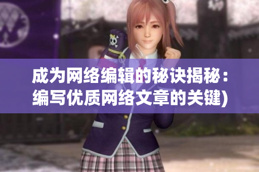 成为网络编辑的秘诀揭秘：编写优质网络文章的关键)