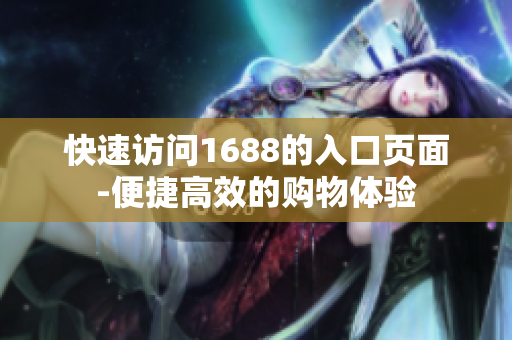 快速访问1688的入口页面-便捷高效的购物体验