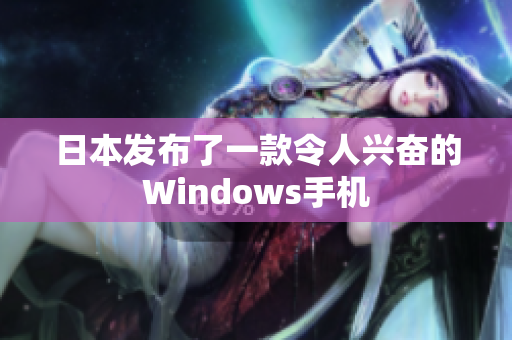 日本发布了一款令人兴奋的Windows手机