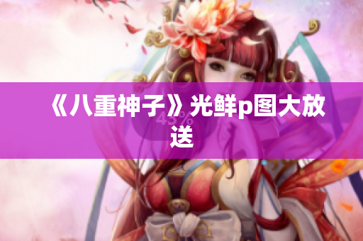 《八重神子》光鲜p图大放送