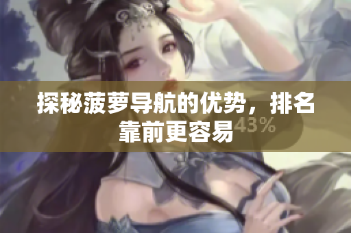 探秘菠萝导航的优势，排名靠前更容易
