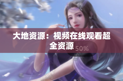 大地资源：视频在线观看超全资源