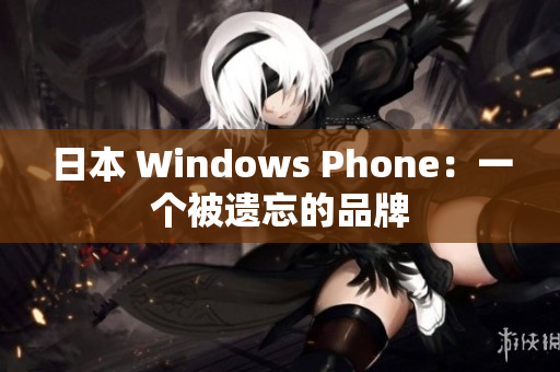 日本 Windows Phone：一个被遗忘的品牌