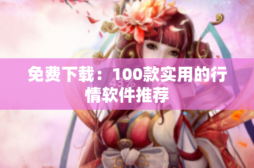 免费下载：100款实用的行情软件推荐