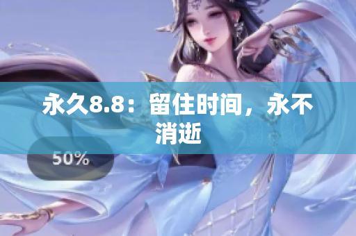永久8.8：留住时间，永不消逝