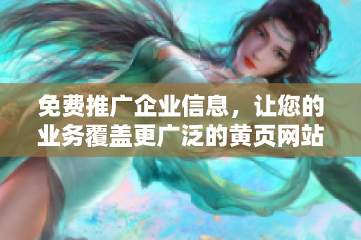 免费推广企业信息，让您的业务覆盖更广泛的黄页网站