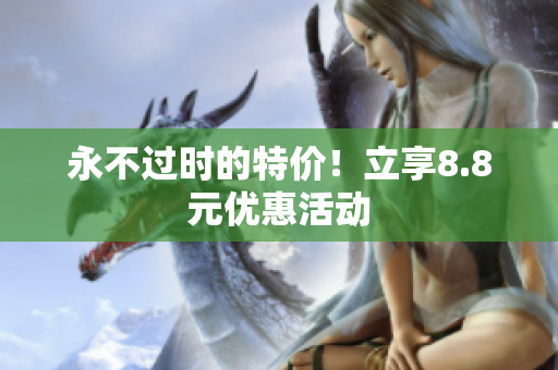 永不过时的特价！立享8.8元优惠活动