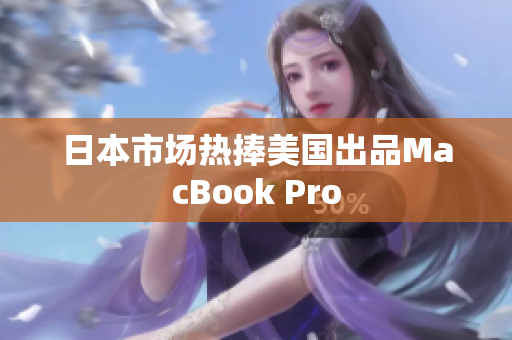日本市场热捧美国出品MacBook Pro