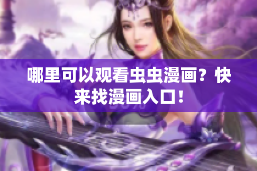 哪里可以观看虫虫漫画？快来找漫画入口！