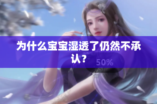 为什么宝宝湿透了仍然不承认？