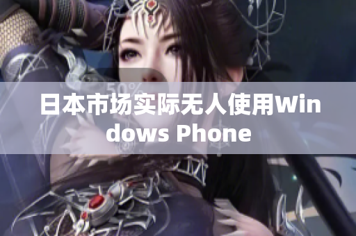 日本市场实际无人使用Windows Phone
