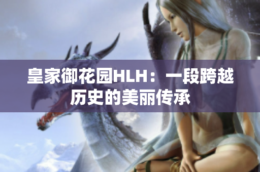 皇家御花园HLH：一段跨越历史的美丽传承