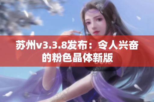苏州v3.3.8发布：令人兴奋的粉色晶体新版