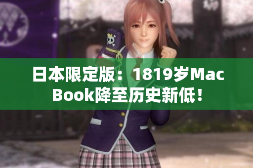 日本限定版：1819岁MacBook降至历史新低！