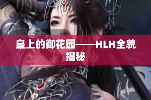 皇上的御花园——HLH全貌揭秘