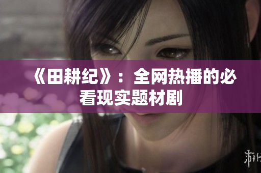 《田耕纪》：全网热播的必看现实题材剧
