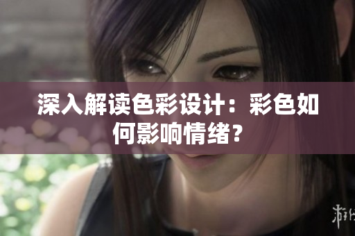 深入解读色彩设计：彩色如何影响情绪？