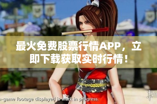 最火免费股票行情APP，立即下载获取实时行情！