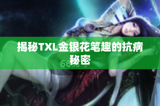揭秘TXL金银花笔趣的抗病秘密