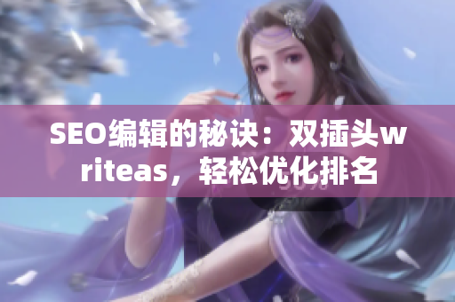 SEO编辑的秘诀：双插头writeas，轻松优化排名