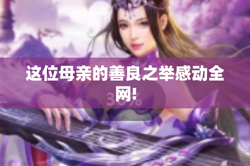 这位母亲的善良之举感动全网!
