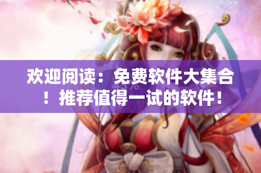 欢迎阅读：免费软件大集合！推荐值得一试的软件！