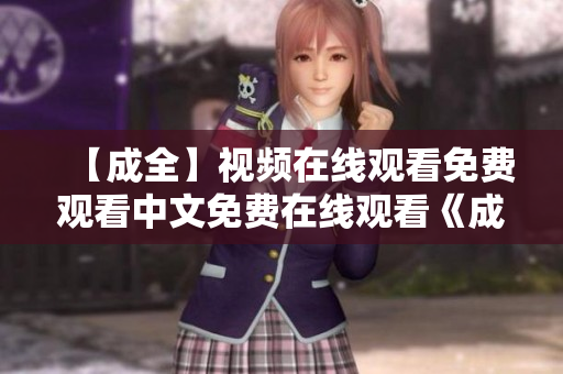 【成全】视频在线观看免费观看中文免费在线观看《成全》中文版视频
