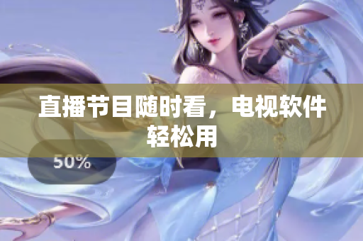 直播节目随时看，电视软件轻松用