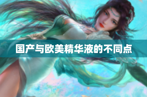 国产与欧美精华液的不同点