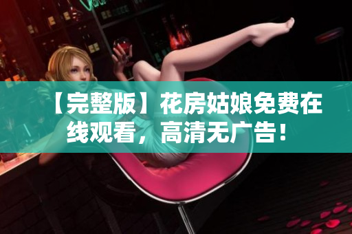 【完整版】花房姑娘免费在线观看，高清无广告！