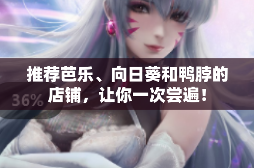 推荐芭乐、向日葵和鸭脖的店铺，让你一次尝遍！