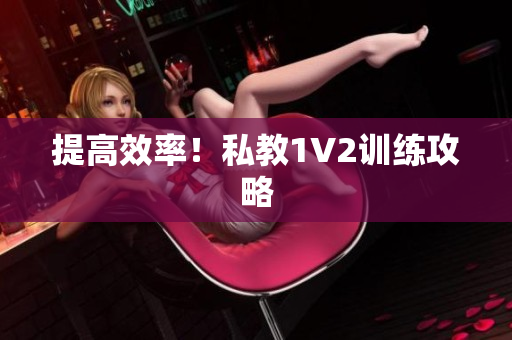 提高效率！私教1V2训练攻略