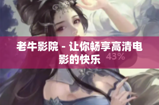 老牛影院 - 让你畅享高清电影的快乐