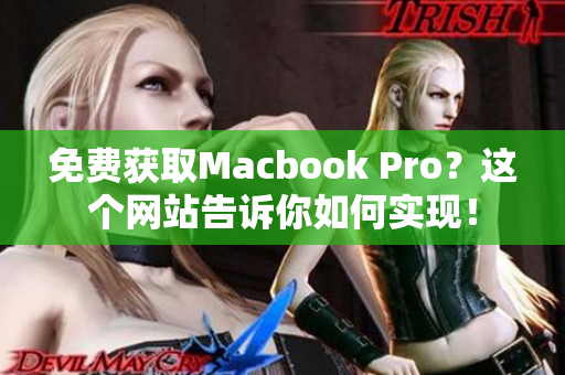 免费获取Macbook Pro？这个网站告诉你如何实现！