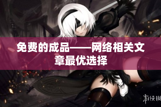 免费的成品——网络相关文章最优选择