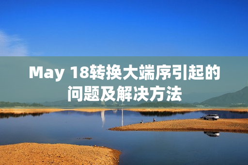 May 18转换大端序引起的问题及解决方法